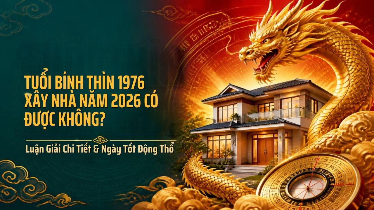 Tuổi Bính Thìn 1976 xây nhà năm 2026 cần được xem xét dựa trên bản mệnh, tuổi âm và các hạn phong thủy trước khi động thổ  (Ảnh: Sưu tầm)